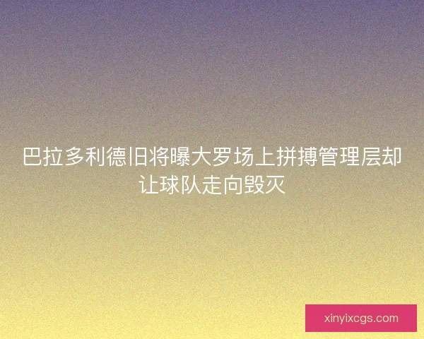 巴拉多利德旧将曝大罗场上拼搏管理层却让球队走向毁灭